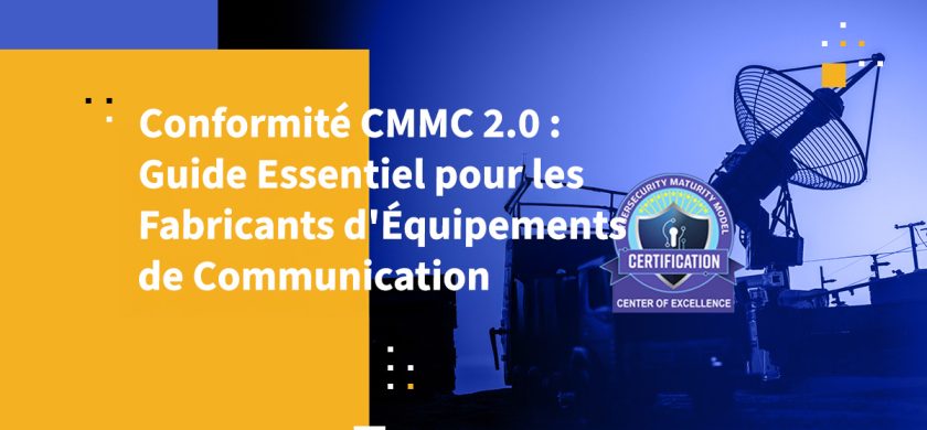 Conformité CMMC 2.0 : Guide Essentiel pour les Fabricants d'Équipements de Communication