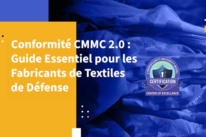 Conformité CMMC 2.0 : Guide Essentiel pour les Fabricants de Textiles de Défense