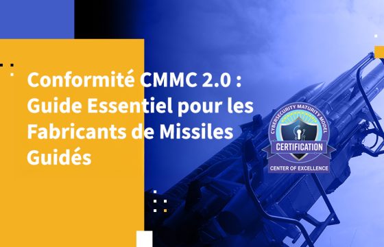 Conformité CMMC 2.0 : Guide Essentiel pour les Fabricants de Missiles Guidés