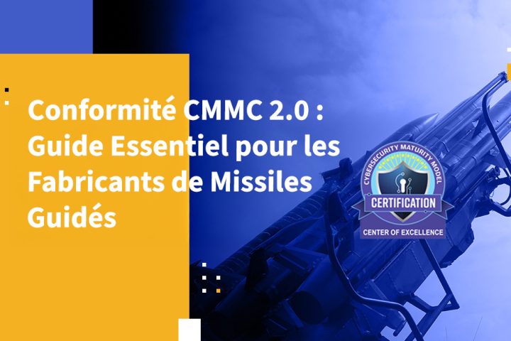 Conformité CMMC 2.0 : Guide Essentiel pour les Fabricants de Missiles Guidés