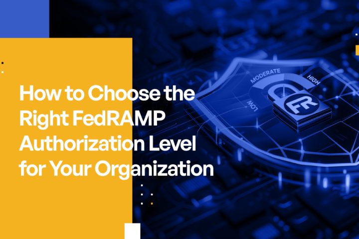 How to Choose the Right FedRAMP Authorization Level for Your Organization