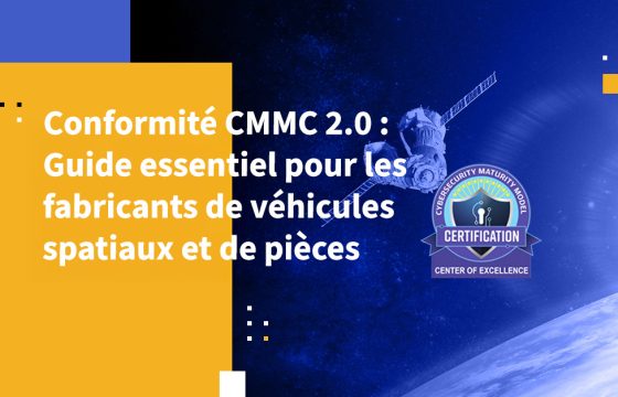 Conformité CMMC 2.0 : Guide essentiel pour les fabricants de véhicules spatiaux et de pièces