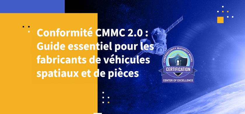 Conformité CMMC 2.0 : Guide essentiel pour les fabricants de véhicules spatiaux et de pièces