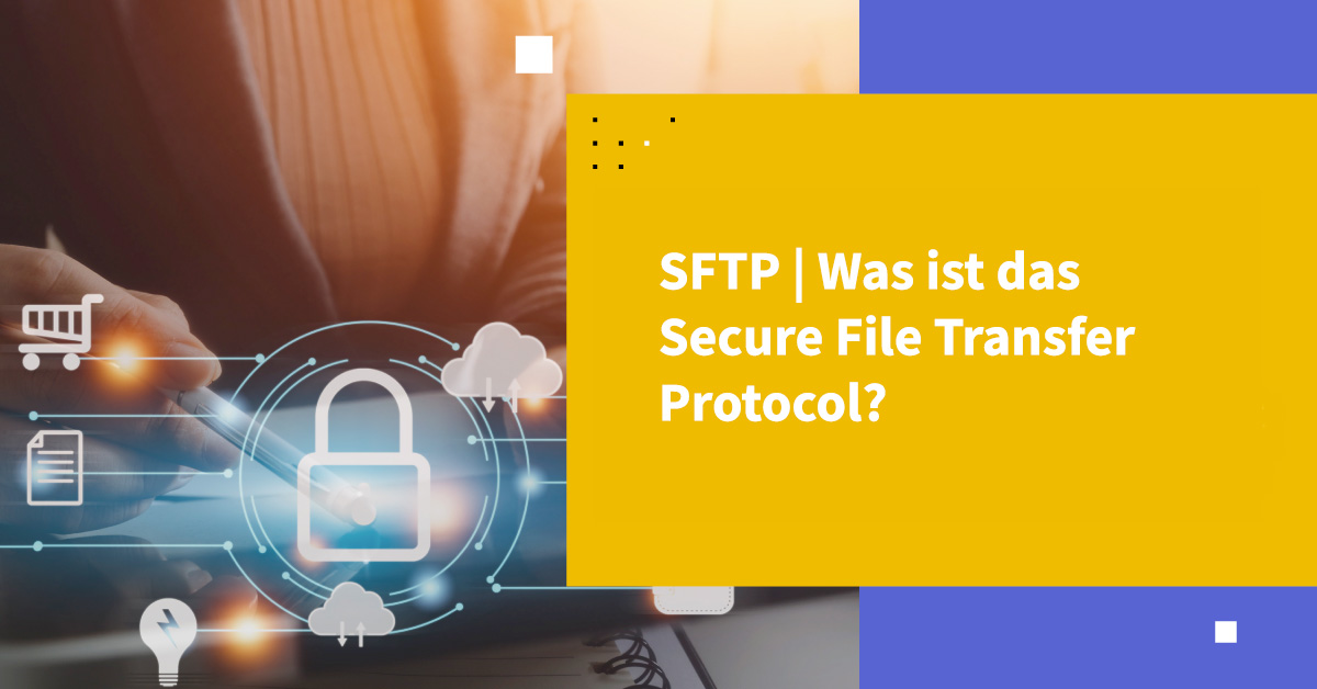 SFTP | Was ist das Secure File Transfer Protocol SFTP | Was ist das Secure File Transfer Protocol