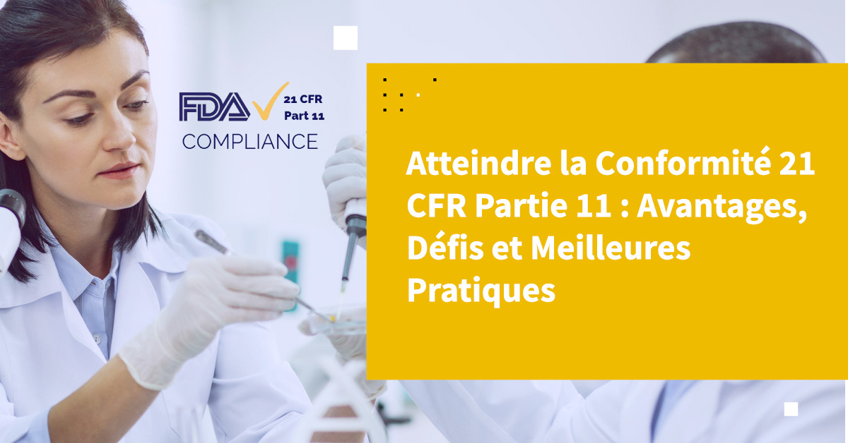 Atteindre la Conformité 21 CFR Partie 11: Avantages, Défis et Meilleures Pratiques Atteindre la Conformité 21 CFR Partie 11: Avantages, Défis et Meilleures Pratiques